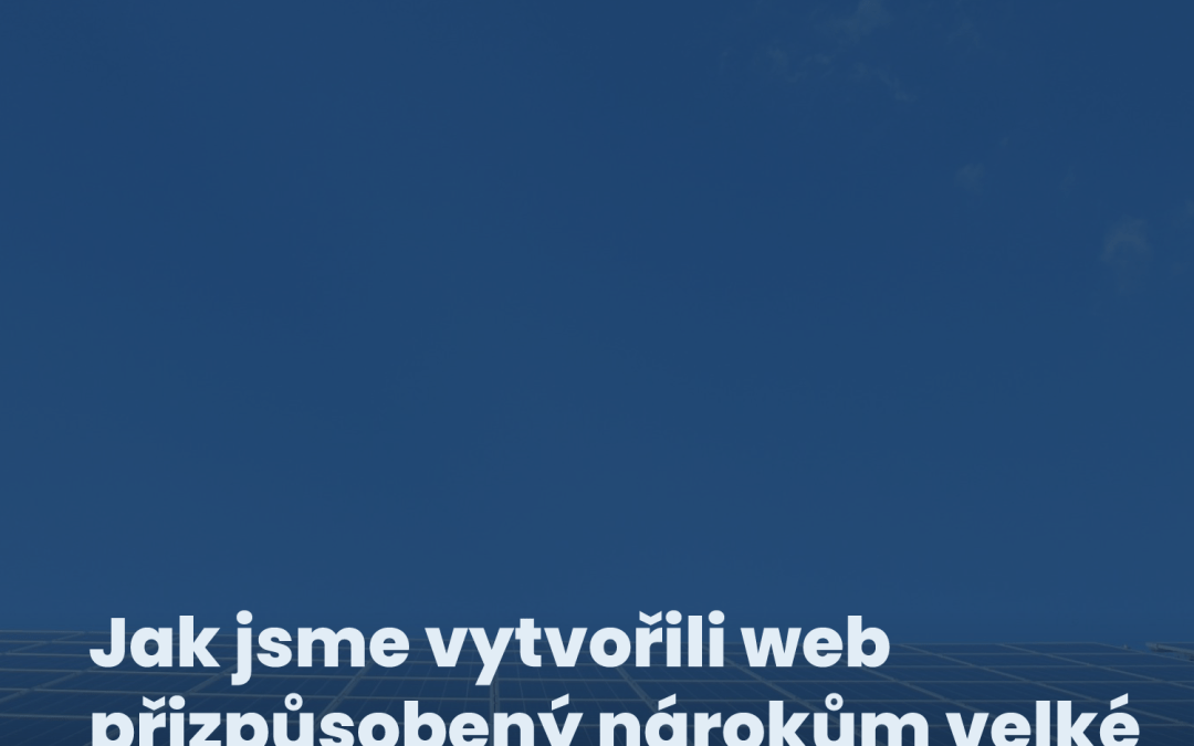 Jak jsme vytvořili web přizpůsobený nárokům velké firmy