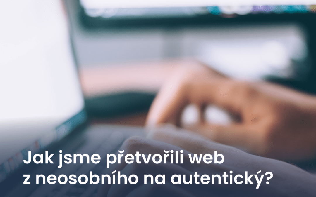 Jak jsme přetvořili web z neosobního na autentický